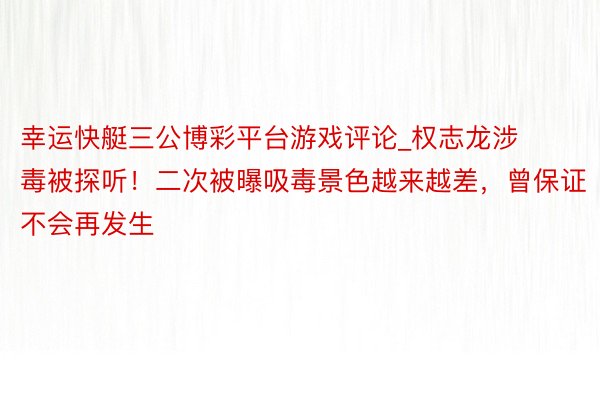 幸运快艇三公博彩平台游戏评论_权志龙涉毒被探听！二次被曝吸毒景色越来越差，曾保证不会再发生